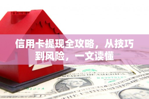 澧县信用卡提现全攻略，从技巧到风险，一文读懂