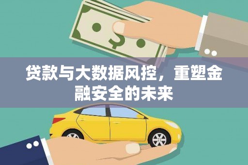 澧县贷款与大数据风控，重塑金融安全的未来