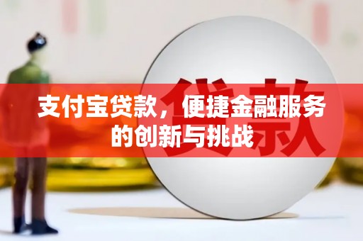 澧县支付宝贷款，便捷金融服务的创新与挑战