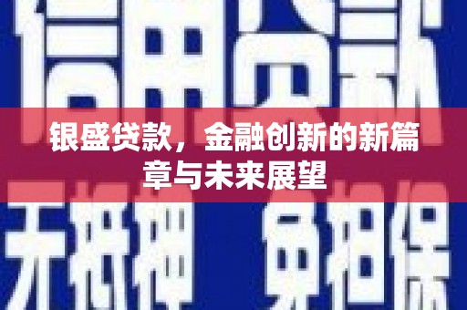 澧县银盛贷款，金融创新的新篇章与未来展望