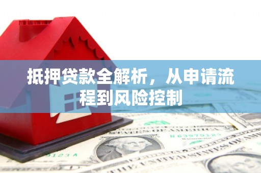 澧县抵押贷款全解析，从申请流程到风险控制
