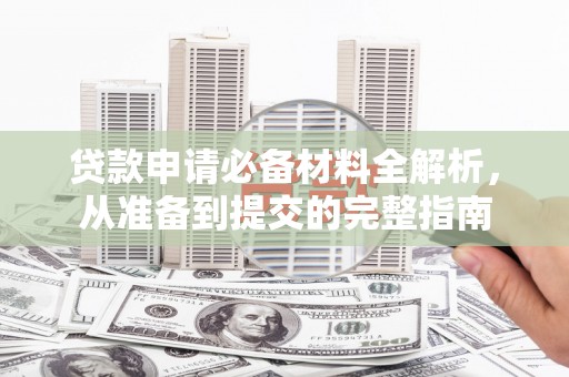 澧县贷款申请必备材料全解析，从准备到提交的完整指南