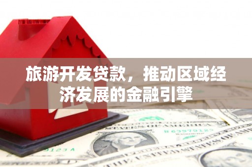 澧县旅游开发贷款，推动区域经济发展的金融引擎