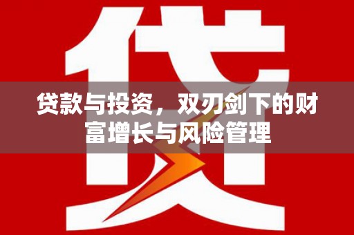 澧县贷款与投资，双刃剑下的财富增长与风险管理