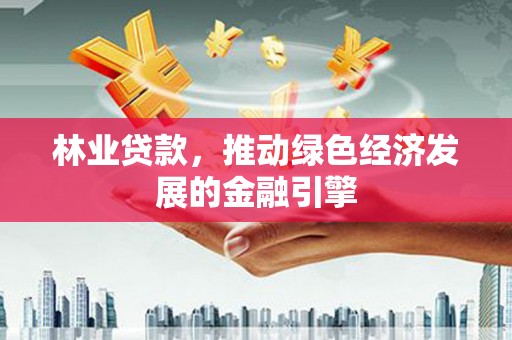澧县林业贷款，推动绿色经济发展的金融引擎
