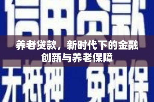 澧县养老贷款，新时代下的金融创新与养老保障