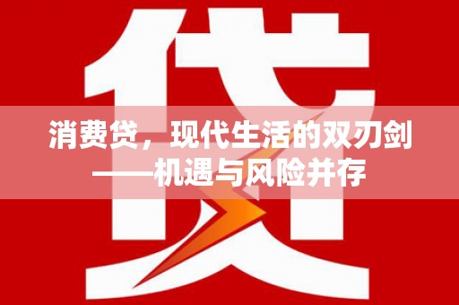 澧县消费贷，现代生活的双刃剑——机遇与风险并存