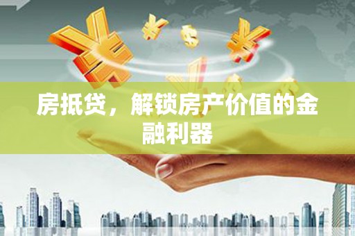 澧县房抵贷，解锁房产价值的金融利器