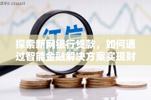 澧县探索新网银行贷款，如何通过智能金融解决方案实现财富增长