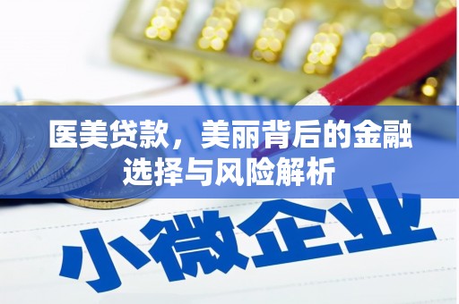 澧县医美贷款，美丽背后的金融选择与风险解析