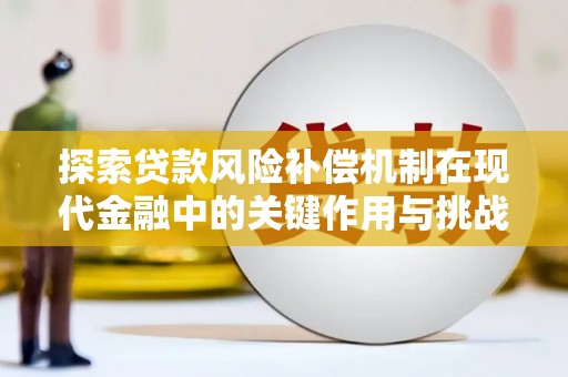 澧县探索贷款风险补偿机制在现代金融中的关键作用与挑战