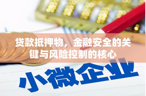 澧县贷款抵押物，金融安全的关键与风险控制的核心
