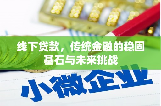 澧县线下贷款，传统金融的稳固基石与未来挑战