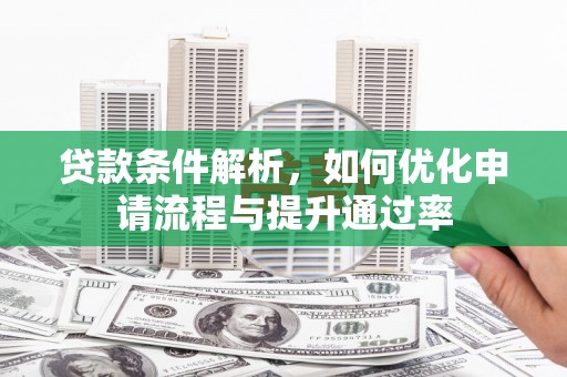 澧县贷款条件解析，如何优化申请流程与提升通过率
