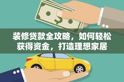 澧县装修贷款全攻略，如何轻松获得资金，打造理想家居