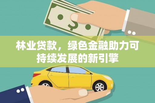 澧县林业贷款，绿色金融助力可持续发展的新引擎