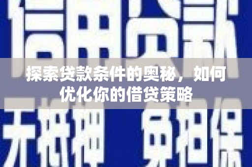 澧县探索贷款条件的奥秘，如何优化你的借贷策略
