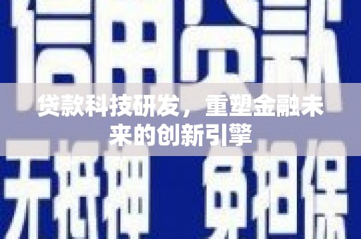 澧县贷款科技研发，重塑金融未来的创新引擎