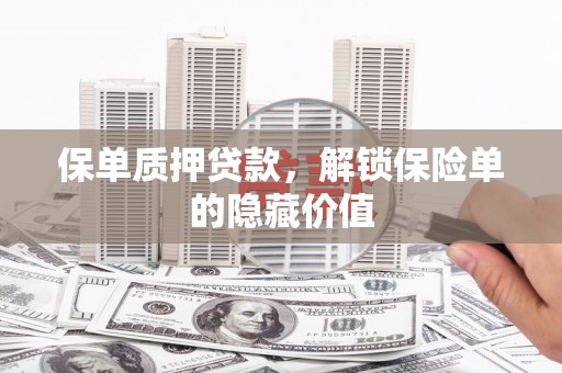 澧县保单质押贷款，解锁保险单的隐藏价值