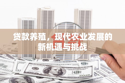 澧县贷款养殖，现代农业发展的新机遇与挑战