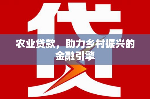 澧县农业贷款，助力乡村振兴的金融引擎