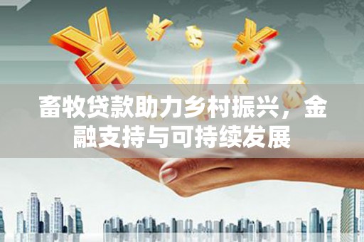 澧县畜牧贷款助力乡村振兴，金融支持与可持续发展
