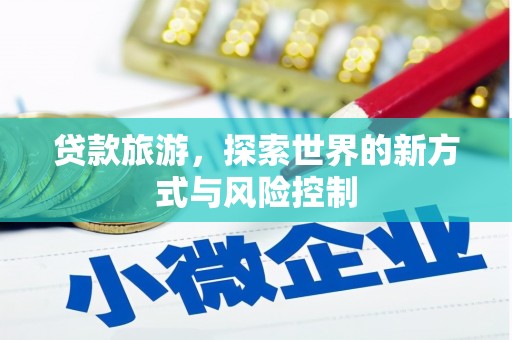 澧县贷款旅游，探索世界的新方式与风险控制