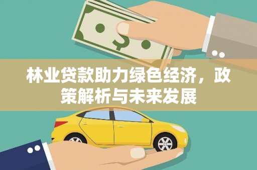 澧县林业贷款助力绿色经济，政策解析与未来发展