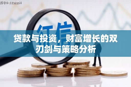 澧县贷款与投资，财富增长的双刃剑与策略分析