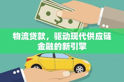 澧县物流贷款，驱动现代供应链金融的新引擎