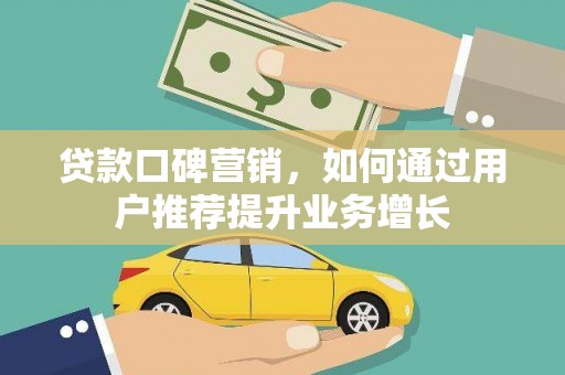 澧县贷款口碑营销，如何通过用户推荐提升业务增长