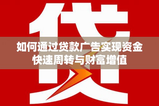 澧县如何通过贷款广告实现资金快速周转与财富增值
