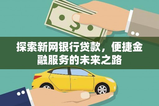 澧县探索新网银行贷款，便捷金融服务的未来之路
