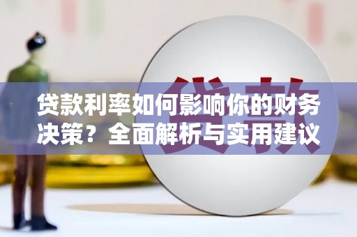 澧县贷款利率如何影响你的财务决策？全面解析与实用建议