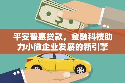 澧县平安普惠贷款，金融科技助力小微企业发展的新引擎