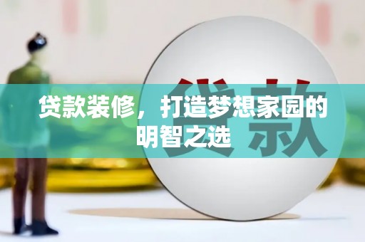 澧县贷款装修，打造梦想家园的明智之选