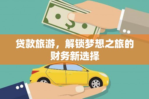 澧县贷款旅游，解锁梦想之旅的财务新选择