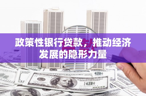澧县政策性银行贷款，推动经济发展的隐形力量