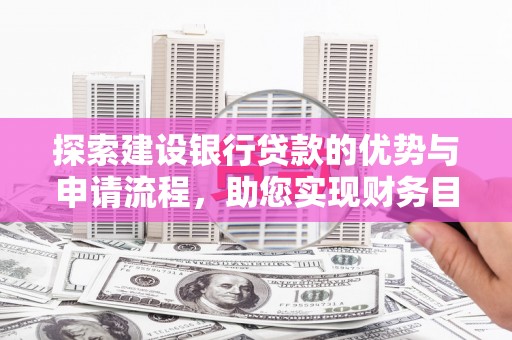 澧县探索建设银行贷款的优势与申请流程，助您实现财务目标