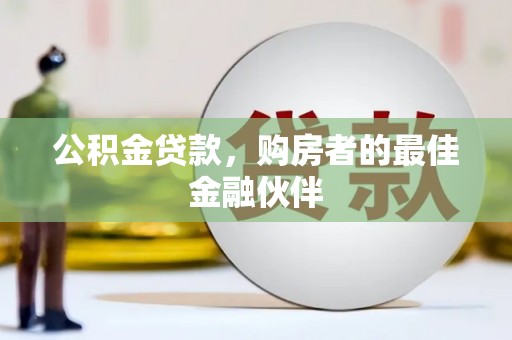 澧县公积金贷款，购房者的最佳金融伙伴