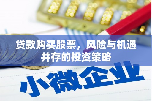 澧县贷款购买股票，风险与机遇并存的投资策略