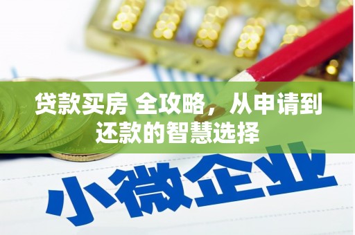 澧县贷款买房 全攻略，从申请到还款的智慧选择