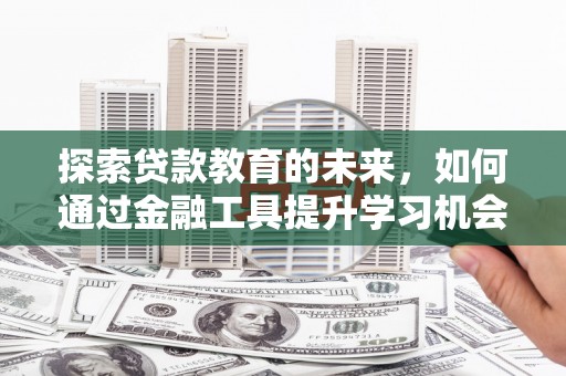 澧县探索贷款教育的未来，如何通过金融工具提升学习机会