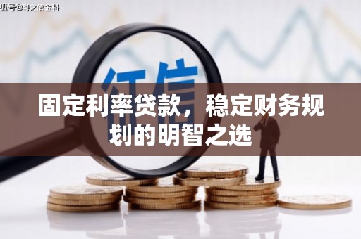 澧县固定利率贷款，稳定财务规划的明智之选