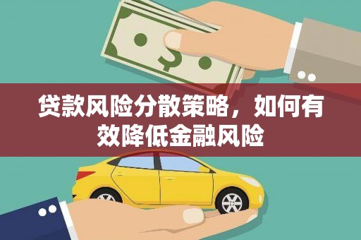 澧县贷款风险分散策略，如何有效降低金融风险