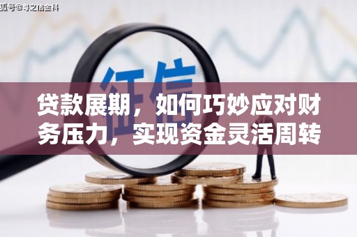 澧县贷款展期，如何巧妙应对财务压力，实现资金灵活周转