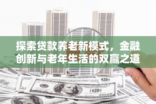 澧县探索贷款养老新模式，金融创新与老年生活的双赢之道