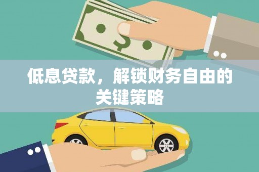 澧县低息贷款，解锁财务自由的关键策略