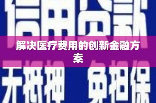 澧县解决医疗费用的创新金融方案