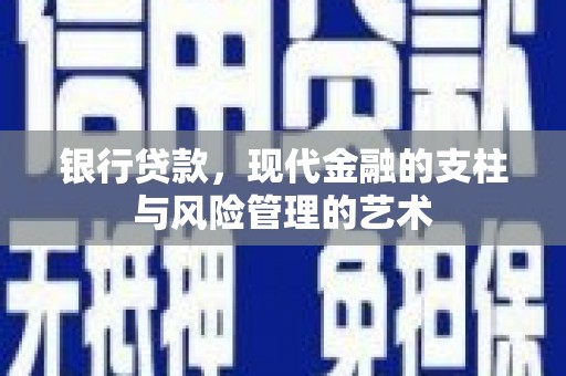 澧县银行贷款，现代金融的支柱与风险管理的艺术